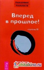 Трансерфинг реальности: Ступень III: Вперед в прошлое!