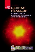 Цепная реакция: Неизвестная история создания атомной бомбы