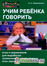 Учим ребенка говорить: Игры и упражнения для выработки правильного произношения всех звуков речи