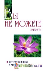 Вы не можете умереть: Внутренний опыт и реальная практика