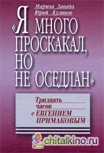 Я много проскакал, но не оседлан: Тридцать часов с Евгением Примаковым