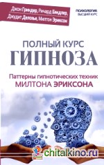 Полный курс гипноза: Паттерны гипнотических техник Милтона Эриксона