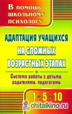 Адаптация учащихся на сложных возрастных этапах (1, 5, 10 классы): система работы с детьми, родителями, педагогами
