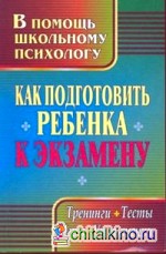 Как подготовить ребенка к экзамену: Тренинги, тесты, игры, упражнения
