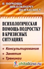 Психологическая помощь подростку в кризисных ситуациях: Консультирование. Занятия. Тренинги