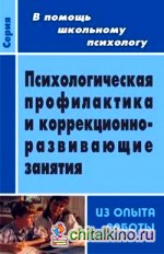 Психологическая профилактика, диагностика, коррекционно-развивающие программы и занятия: Из опыта работы школьного психолога