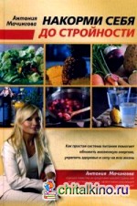 Накорми себя до стройности: Как простая система питания помогает обновить жизненную энергию, достичь силы и здоровья на всю жизнь