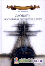 Словарь пословиц и поговорок о море: Пословицы и поговорки народов мира о море, моряках и рыбаках, флотской службе и рыбацком промысле, морской флоре и фауне. 7000 пословиц и поговорок