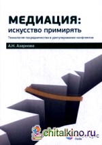 Медиация: искусство примирять: Технология посредничества в урегулировании конфликтов. Руководство