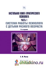 Настольная книга практического психолога: Часть 1: Система работы психолога с детьми разного возраста. Практическое пособие