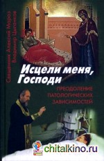 Исцели меня, Господи: Преодоление патологических зависимостей