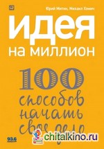 Идея на миллион: 100 способов начать свое дело