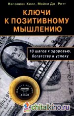 Ключи к позитивному мышлению: 10 шагов к здоровью, богатству и успеху