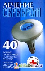 Лечение серебром: 40 лучших проверенных на практике рецептов. Гарантии опытных специалистов
