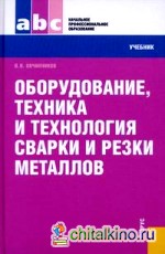 Оборудование, техника и технология сварки и резки металлов: Учебник