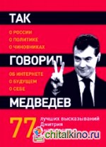 Так говорил Медведев: О себе, о чиновниках, о будущем