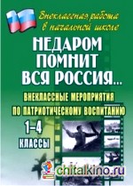 Недаром помнит вся Россия… Внеклассные мероприятия по патриотическому воспитанию: 1-4 классы