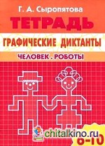 Графические диктанты: Человек. Роботы. Рабочая тетрадь. Для детей 6-10 лет