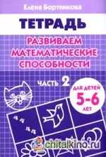 Развиваем математические способности: Часть 2. Тетрадь для детей 5-6 лет