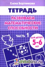 Развиваем математические способности: Часть 1. Тетрадь для детей 5-6 лет