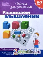 Развиваем мышление: Рабочая тетрадь / 6-7 лет