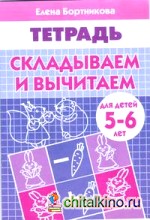 Складываем и вычитаем: Тетрадь для детей 5-6 лет