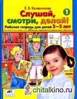 Слушай, смотри, делай! Рабочая тетрадь №1 для детей 3-5 лет