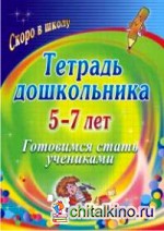 Тетрадь дошкольника: 5-7 лет. Готовимся стать учениками