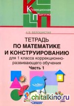 Тетрадь по математике и конструированию (коррекционно-развивающее обучение): 1 класс. В 4-х частях. Часть 1