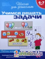 Учимся решать задачи: Рабочая тетрадь / 6-7 лет