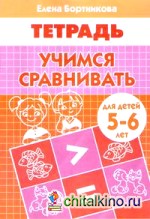 Учимся сравнивать: Тетрадь для детей 5-6 лет