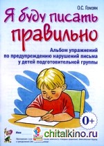 Я буду писать правильно: Альбом упражнений по предупреждению нарушений письма у детей подготовительной группы