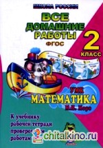 Все домашние работы за 2 класс по математике: К учебнику М. И. Моро, М. А. Бантовой, Г. В. Бельтюковой, рабочей тетради М. И. Моро, С. И. Волковой и проверочным работам С. И. Волковой. «Школа России»