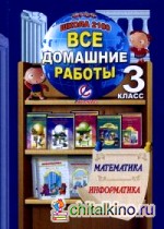 Все домашние работы за 3 класс по математике и информатике: К учебнику математики Т. Е. Демидовой, С. А. Козловой, дидактическому материалу по математике С. А. Козловой, учебнику «Информатика в играх и задачах» А. В. Горячева, контрольным работам