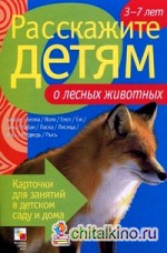 Расскажите детям о лесных животных: Карточки для занятий в детском саду и дома. Наглядно-дидактическое пособие