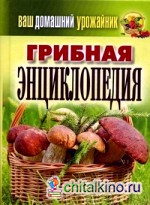 Ваш домашний урожайник: Грибная энциклопедия