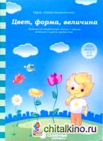 Цвет, форма, величина: Задания на закрепление знаний о форме, величине и цвете предметов: для детей 3-5 лет