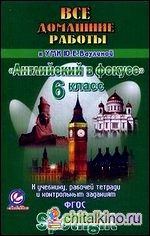 Все домашние работы к учебнику, рабочей тетради и контрольным заданиям УМК Ю: Е. Ваулиной «Английский в фокусе». 6 класс. ФГОС
