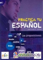 Practica Tu Espanol: Las Preposiciones