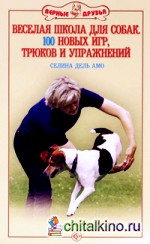 Верные друзья: Веселая школа для собак. 100 совершенно новых игр, трюков и упражнений