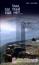 Там, где тебя еще нет: Психотерапия как освобождение от иллюзий