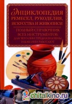 Энциклопедия ремесел, рукоделия, искусства и живописи: Полный справочник всех инструментов: для чего они предназначены и как они работают