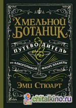 Хмельной ботаник: Путеводитель по алкогольной флоре планеты