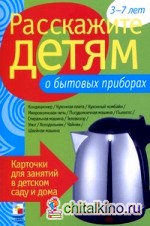 Расскажите детям о бытовых приборах: Карточки для занятий в детском саду и дома. Наглядно-дидактическое пособие