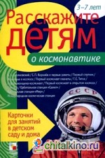 Расскажите детям о космонавтике: Карточки для занятий в детском саду и дома. Наглядно-дидактическое пособие