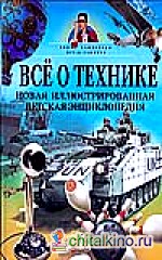 Все о технике: Новая иллюстрированная детская энциклопедия