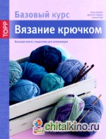 Вязание крючком: Большая книга с моделями для начинающих (базовый курс)