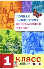 Полная Библиотека внеклассного чтения: 1 класс