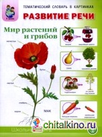 Развитие речи: Мир растений и грибов: фрукты, овощи, ягоды, грибы, цветы, деревья. Тематический словарь в картинках. Для занятий с детьми 5-7 лет