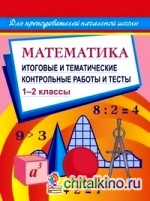 Математика: 1-2 классы. Итоговые и тематические контрольные работы и тесты